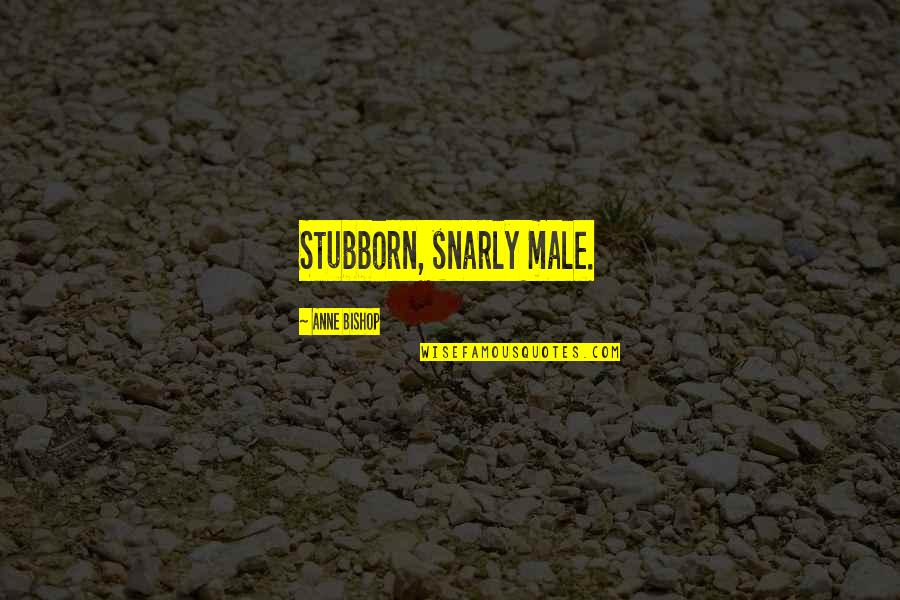 Male Quotes By Anne Bishop: Stubborn, snarly male.