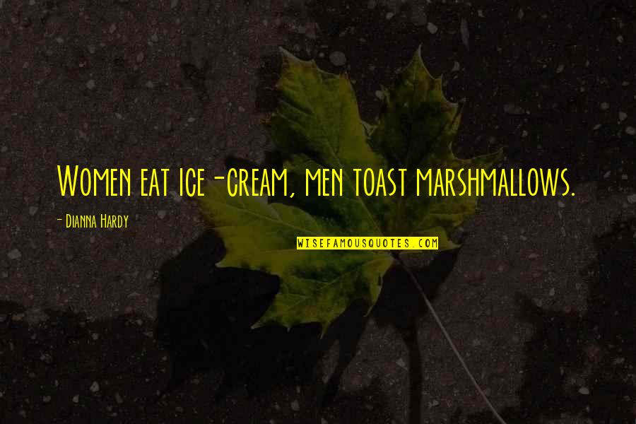 Male Quotes By Dianna Hardy: Women eat ice-cream, men toast marshmallows.