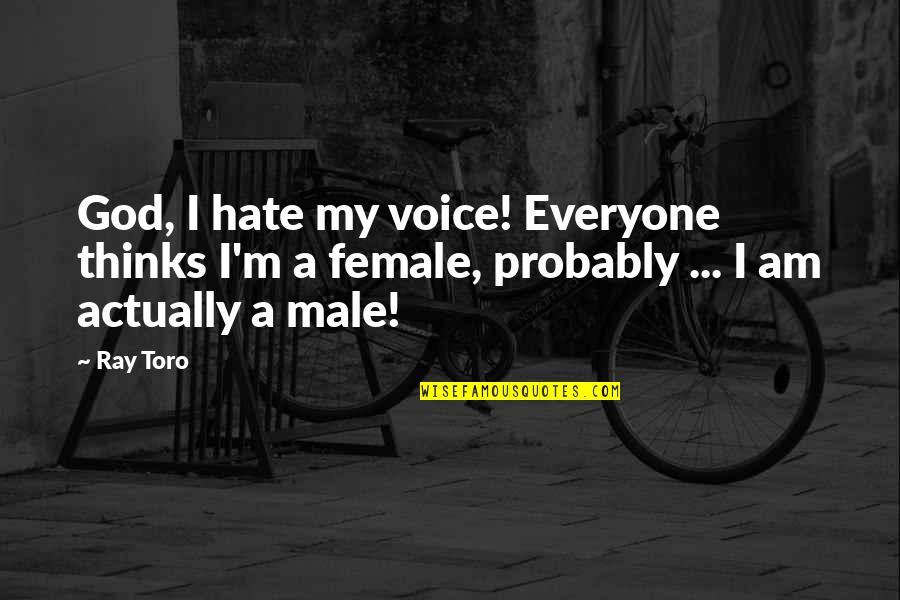 Male Quotes By Ray Toro: God, I hate my voice! Everyone thinks I'm