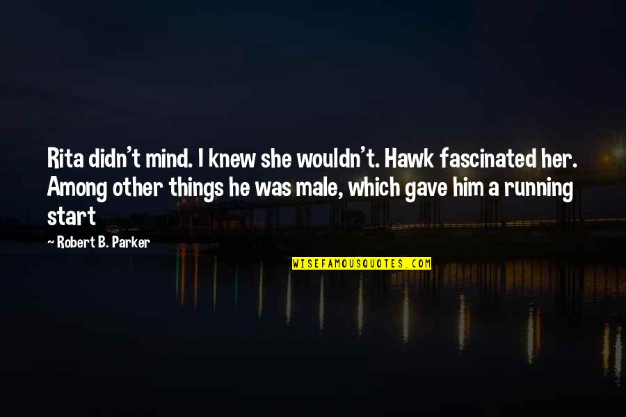 Male Quotes By Robert B. Parker: Rita didn't mind. I knew she wouldn't. Hawk