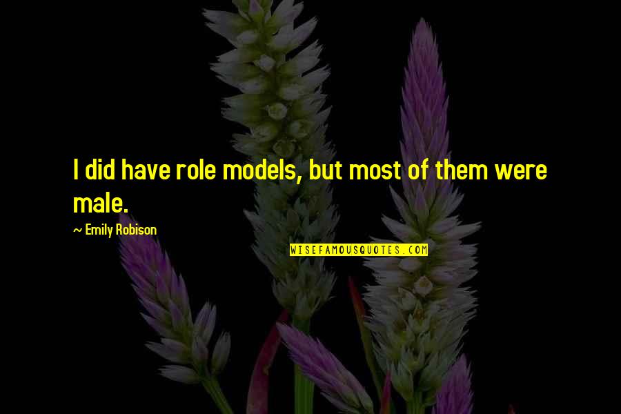 Male Role Models Quotes By Emily Robison: I did have role models, but most of