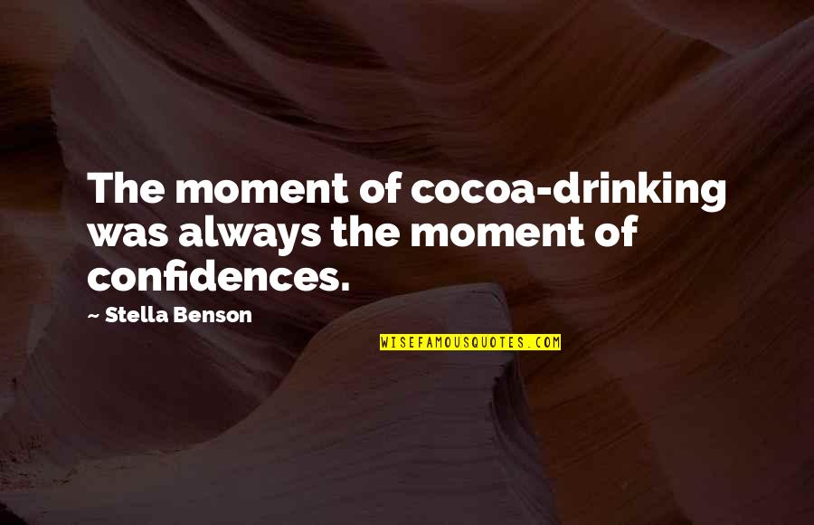 Male Suffrage Quotes By Stella Benson: The moment of cocoa-drinking was always the moment