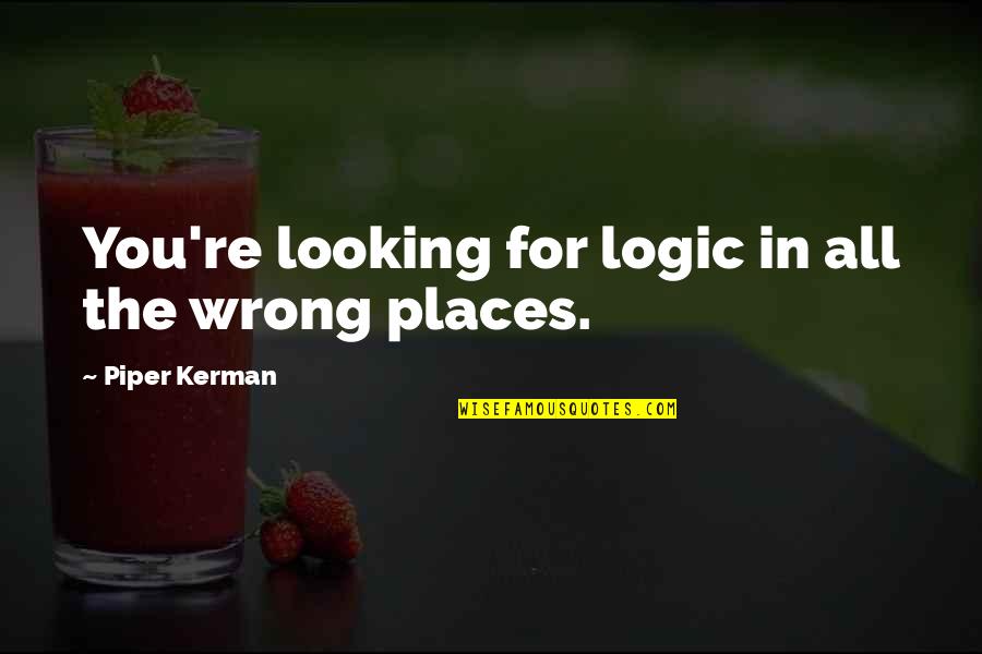 Male Supremacy Quotes By Piper Kerman: You're looking for logic in all the wrong