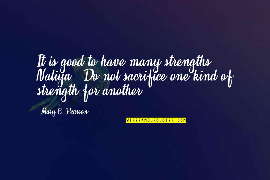 Male Vs Female Brain Quotes By Mary E. Pearson: It is good to have many strengths, Natiya...Do