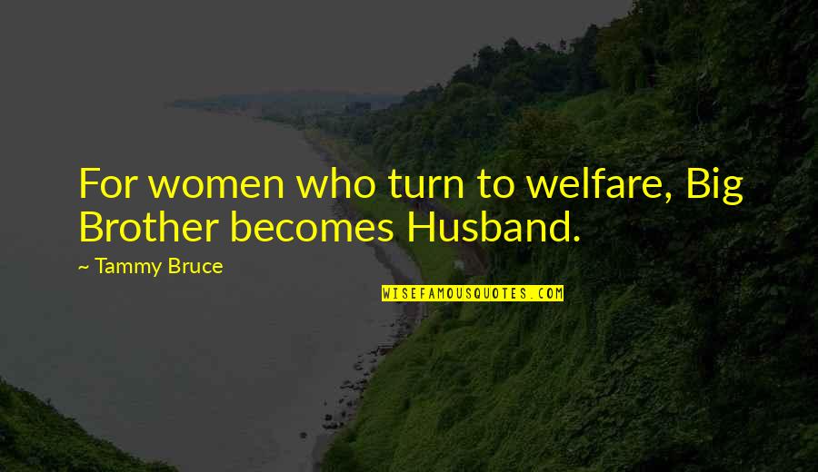 Male Vs Female Brain Quotes By Tammy Bruce: For women who turn to welfare, Big Brother