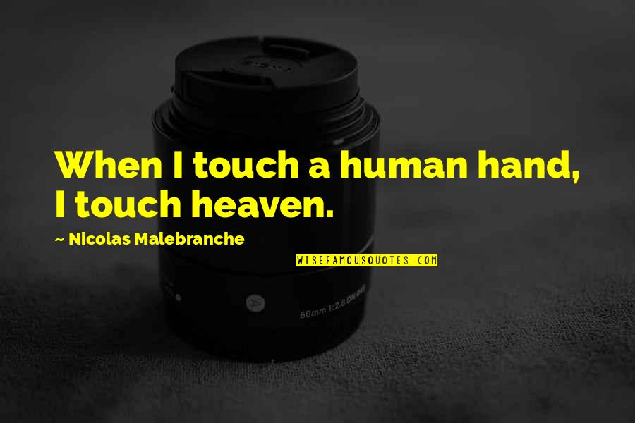 Malebranche Quotes By Nicolas Malebranche: When I touch a human hand, I touch