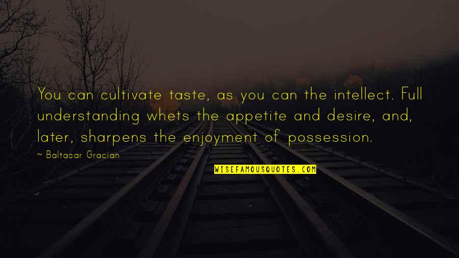 Malebranches Causal Concepts Quotes By Baltasar Gracian: You can cultivate taste, as you can the