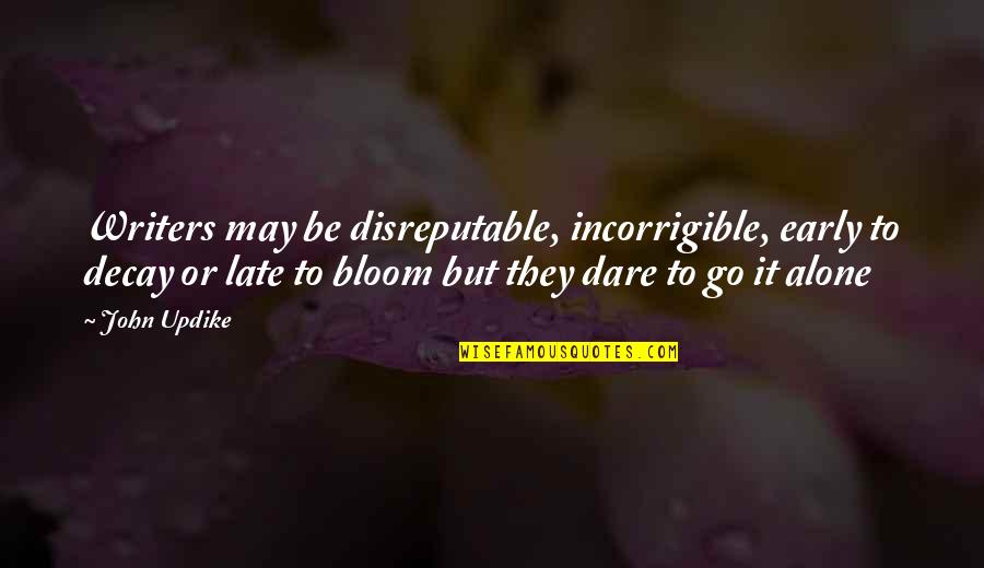 Malecki Monuments Quotes By John Updike: Writers may be disreputable, incorrigible, early to decay Malecki Monuments Quotes By John Updike: Writers may be disreputable, incorrigible, early to decay