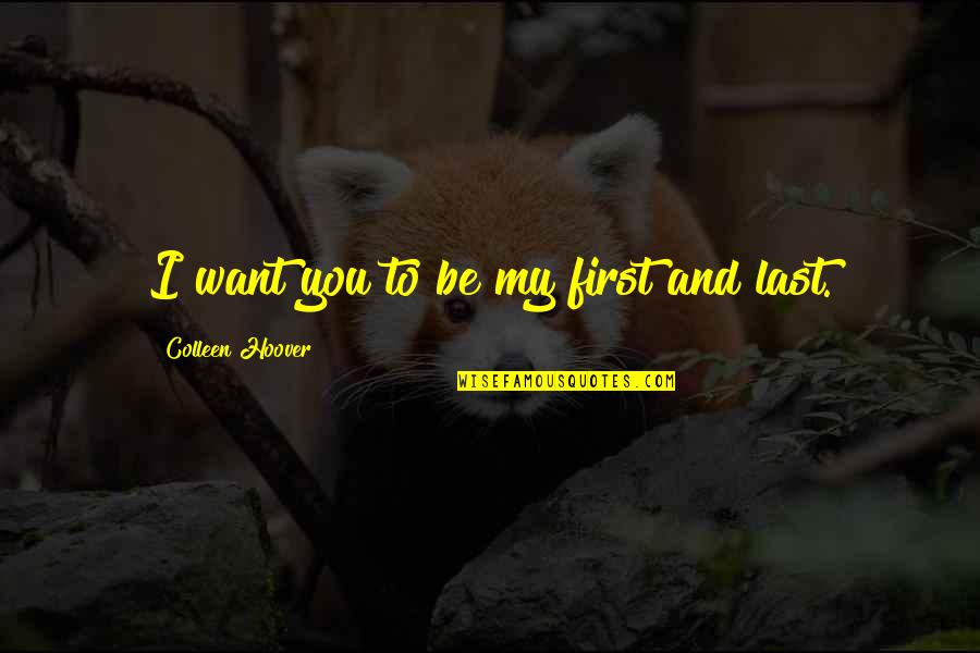 Malecot Drain Quotes By Colleen Hoover: I want you to be my first and Malecot Drain Quotes By Colleen Hoover: I want you to be my first and