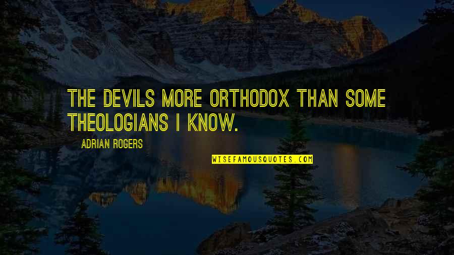 Malecot Gastrostomy Quotes By Adrian Rogers: The devils more orthodox than some theologians I