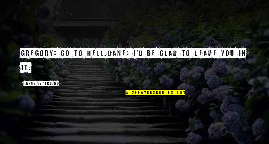 Malecot Gastrostomy Quotes By Anne Osterlund: Gregory: Go to hell.Dane: I'd be glad to