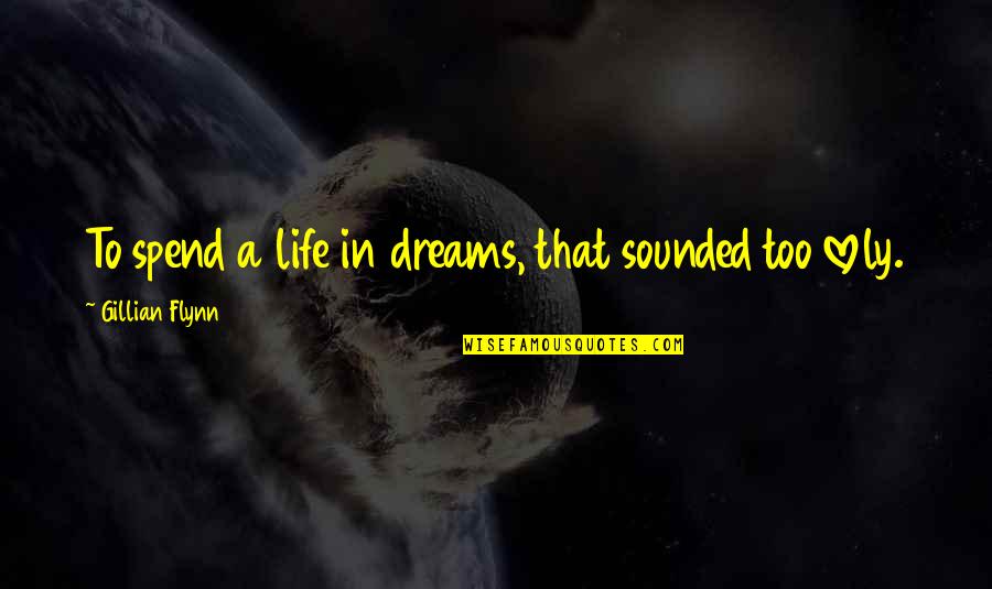 Malecot Gastrostomy Quotes By Gillian Flynn: To spend a life in dreams, that sounded