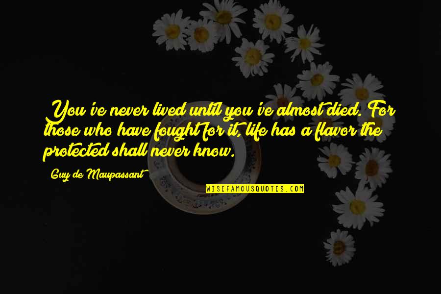 Malecot Gastrostomy Quotes By Guy De Maupassant: You've never lived until you've almost died. For