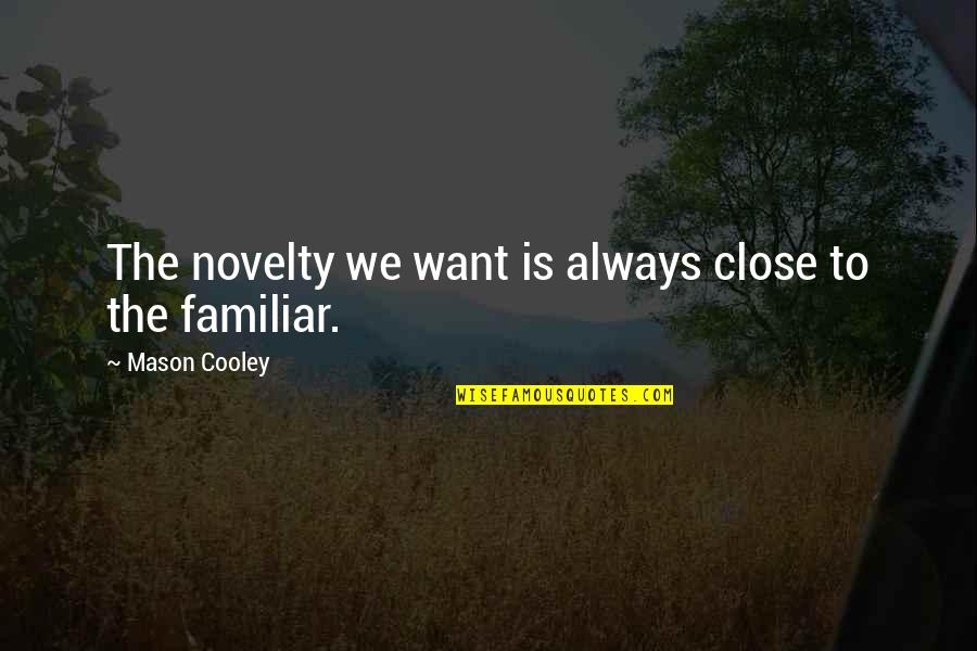 Maledict Quotes By Mason Cooley: The novelty we want is always close to Maledict Quotes By Mason Cooley: The novelty we want is always close to