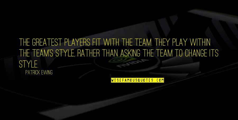 Maledicta Press Quotes By Patrick Ewing: The greatest players fit with the team. They Maledicta Press Quotes By Patrick Ewing: The greatest players fit with the team. They