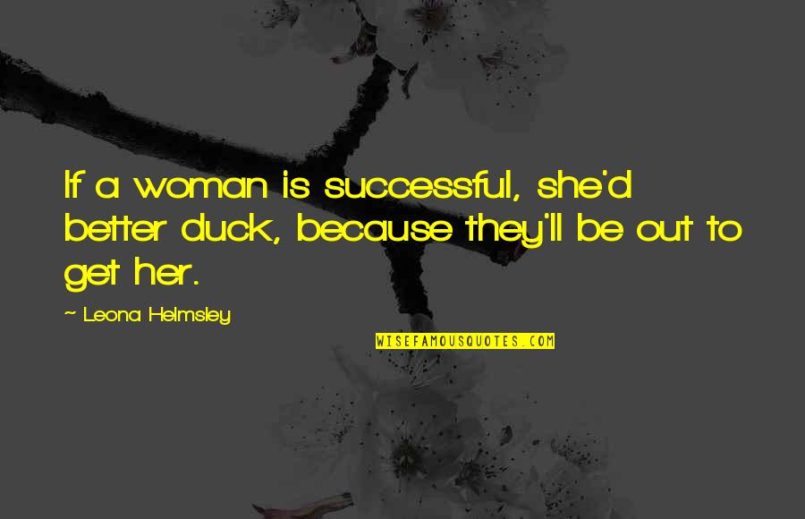 Maledicta Tower Quotes By Leona Helmsley: If a woman is successful, she'd better duck,