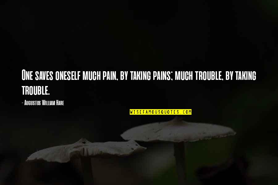 Malediction Quotes By Augustus William Hare: One saves oneself much pain, by taking pains; Malediction Quotes By Augustus William Hare: One saves oneself much pain, by taking pains;