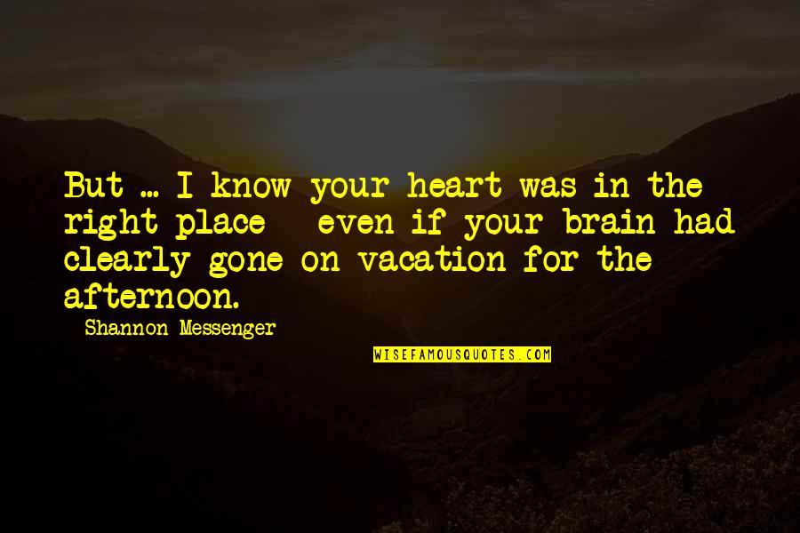 Malediwy Gdzie Quotes By Shannon Messenger: But ... I know your heart was in Malediwy Gdzie Quotes By Shannon Messenger: But ... I know your heart was in