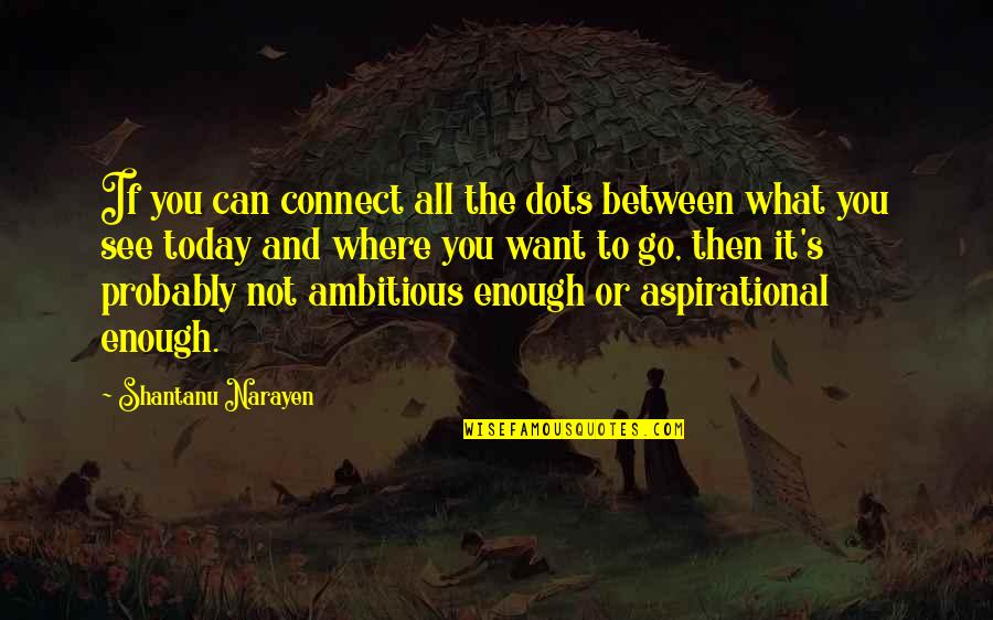 Maleducated Quotes By Shantanu Narayen: If you can connect all the dots between Maleducated Quotes By Shantanu Narayen: If you can connect all the dots between