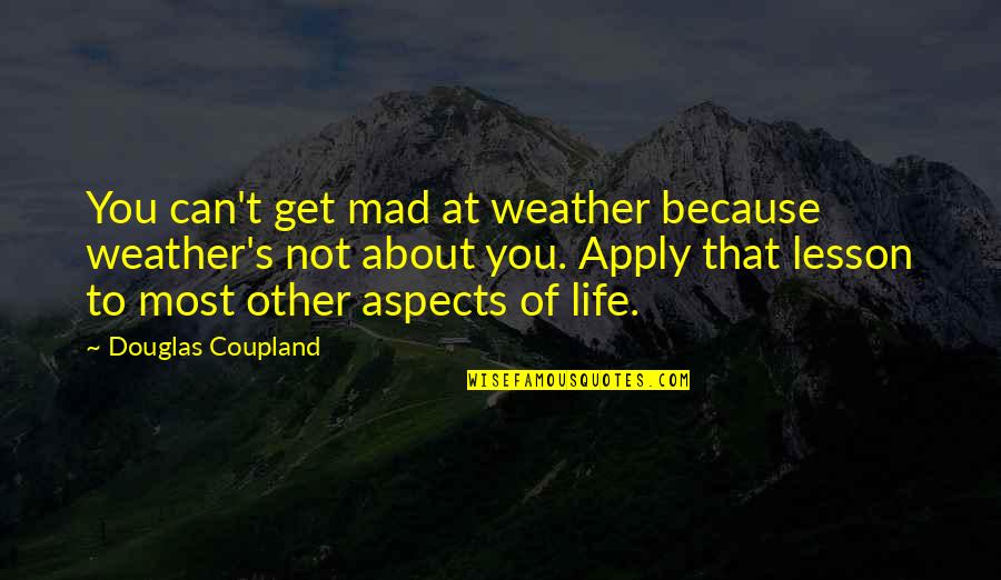 Malefaction Movie Quotes By Douglas Coupland: You can't get mad at weather because weather's