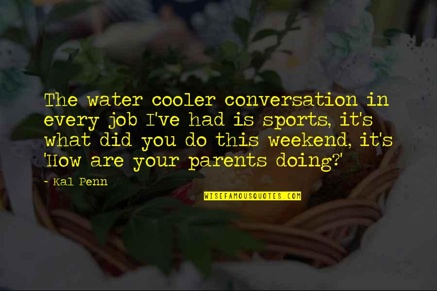 Malefaction Movie Quotes By Kal Penn: The water cooler conversation in every job I've