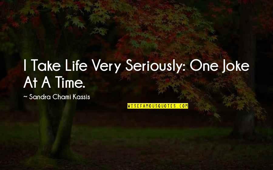 Malefaction Movie Quotes By Sandra Chami Kassis: I Take Life Very Seriously: One Joke At