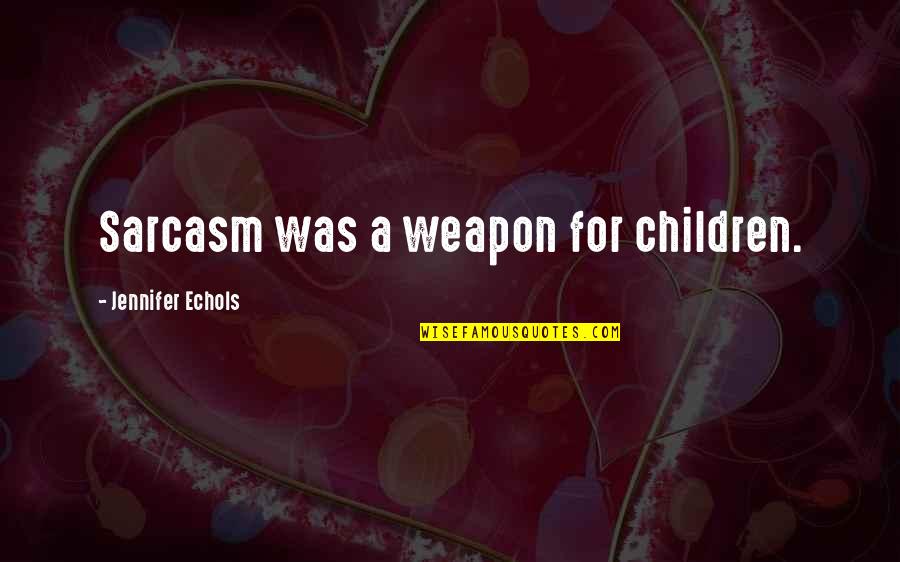 Malefactor Quotes By Jennifer Echols: Sarcasm was a weapon for children. Malefactor Quotes By Jennifer Echols: Sarcasm was a weapon for children.