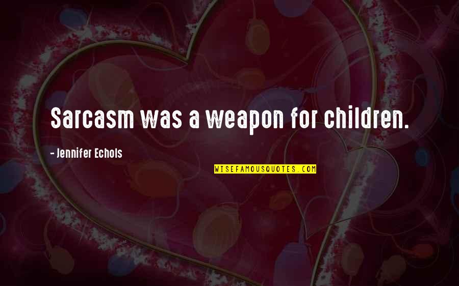 Malefactor Quotes By Jennifer Echols: Sarcasm was a weapon for children.