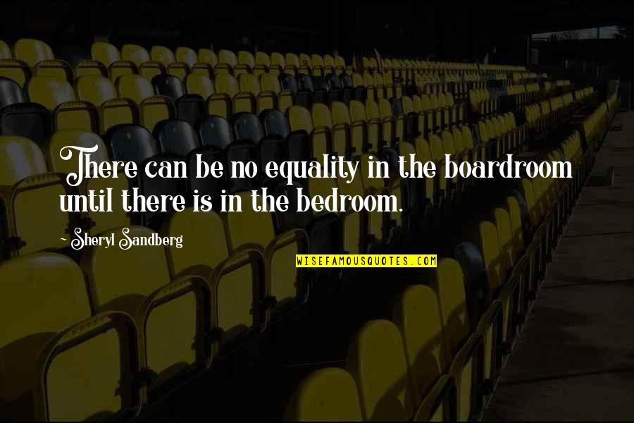 Malefactor Quotes By Sheryl Sandberg: There can be no equality in the boardroom