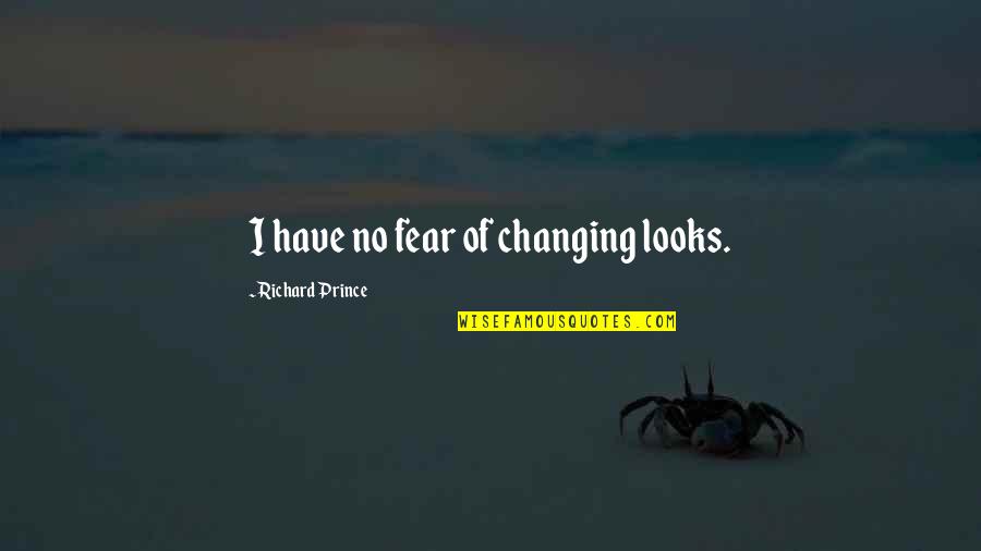 Malefactors In The Bible Quotes By Richard Prince: I have no fear of changing looks. Malefactors In The Bible Quotes By Richard Prince: I have no fear of changing looks.