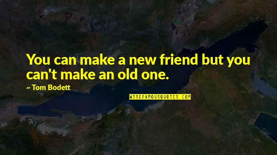 Malefactors Of Great Wealth Quotes By Tom Bodett: You can make a new friend but you