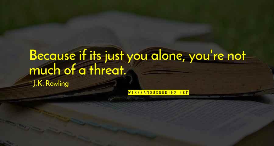 Maleficarum Dragon Quotes By J.K. Rowling: Because if its just you alone, you're not Maleficarum Dragon Quotes By J.K. Rowling: Because if its just you alone, you're not