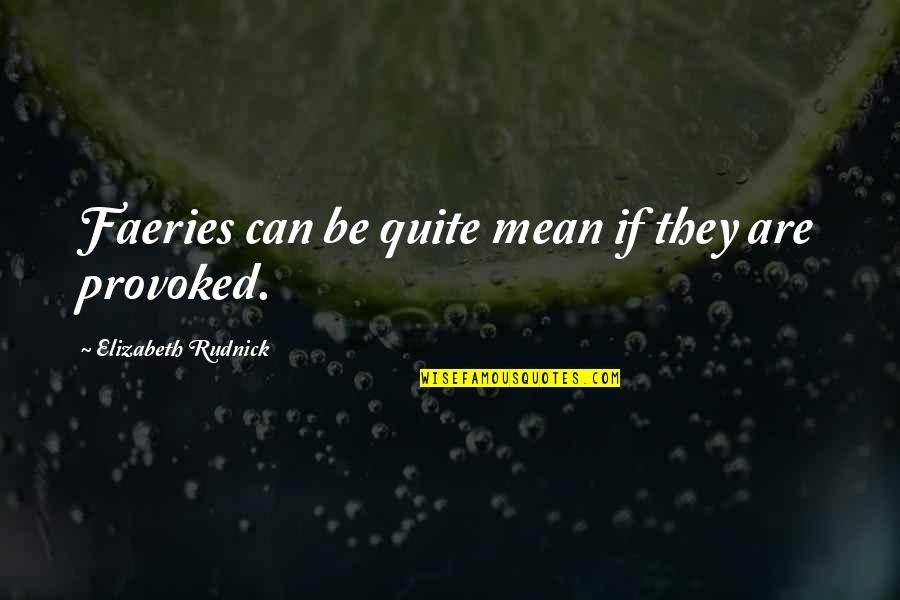 Maleficent Best Quotes By Elizabeth Rudnick: Faeries can be quite mean if they are Maleficent Best Quotes By Elizabeth Rudnick: Faeries can be quite mean if they are