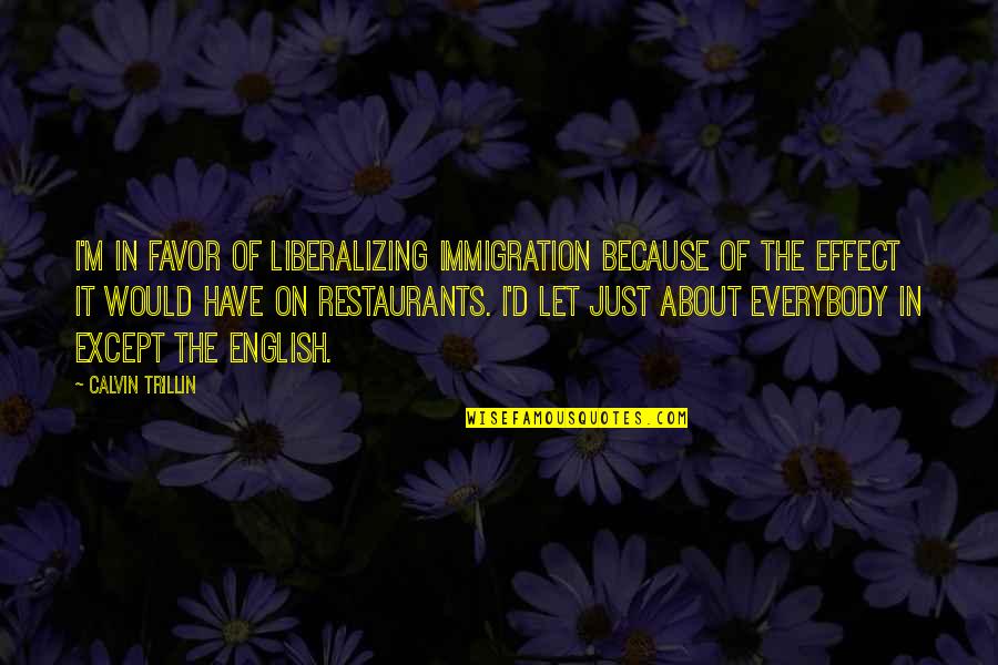 Maleficents Curse Quotes By Calvin Trillin: I'm in favor of liberalizing immigration because of