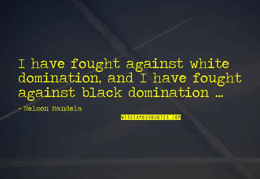 Maleficents Curse Quotes By Nelson Mandela: I have fought against white domination, and I