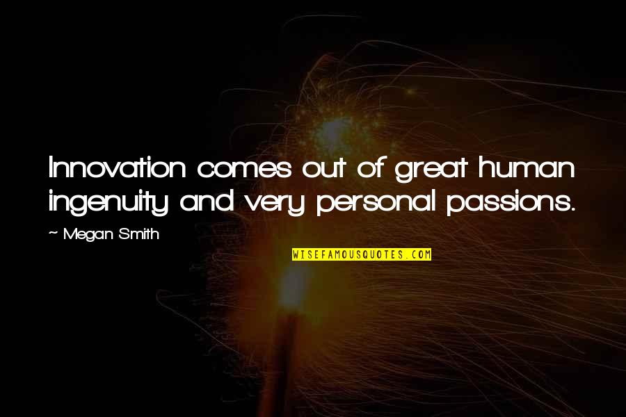 Malek Al Quotes By Megan Smith: Innovation comes out of great human ingenuity and
