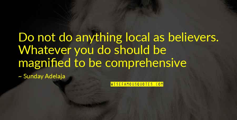 Maleka Kardashian Quotes By Sunday Adelaja: Do not do anything local as believers. Whatever