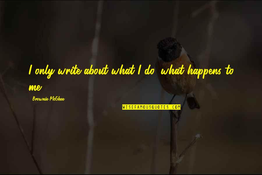 Malekan Long Island Quotes By Brownie McGhee: I only write about what I do, what Malekan Long Island Quotes By Brownie McGhee: I only write about what I do, what