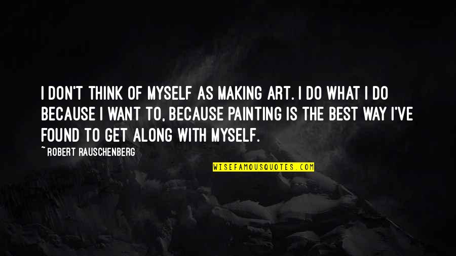 Maleko And Flash Quotes By Robert Rauschenberg: I don't think of myself as making art.