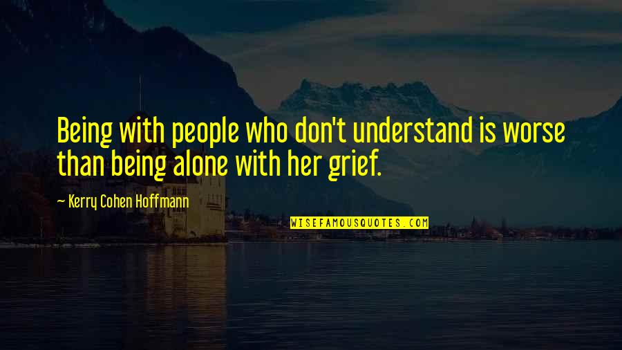 Maleko De Omega Quotes By Kerry Cohen Hoffmann: Being with people who don't understand is worse Maleko De Omega Quotes By Kerry Cohen Hoffmann: Being with people who don't understand is worse