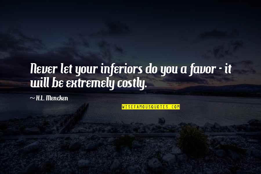 Maleko Quotes By H.L. Mencken: Never let your inferiors do you a favor