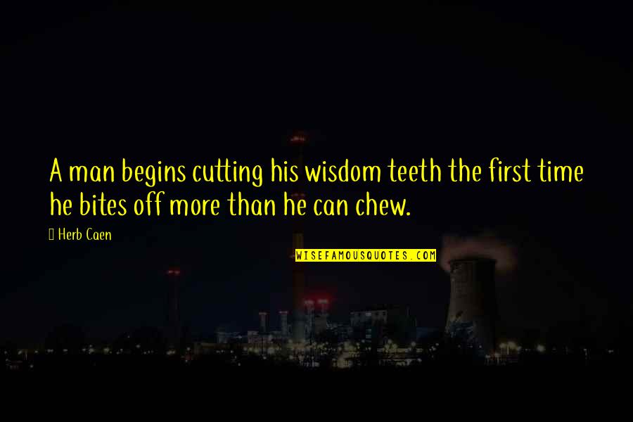 Maleko Quotes By Herb Caen: A man begins cutting his wisdom teeth the