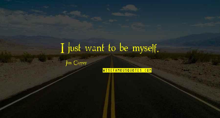 Malema Best Quotes By Jim Carrey: I just want to be myself.
