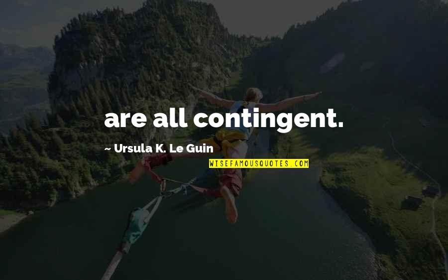 Malema Best Quotes By Ursula K. Le Guin: are all contingent.
