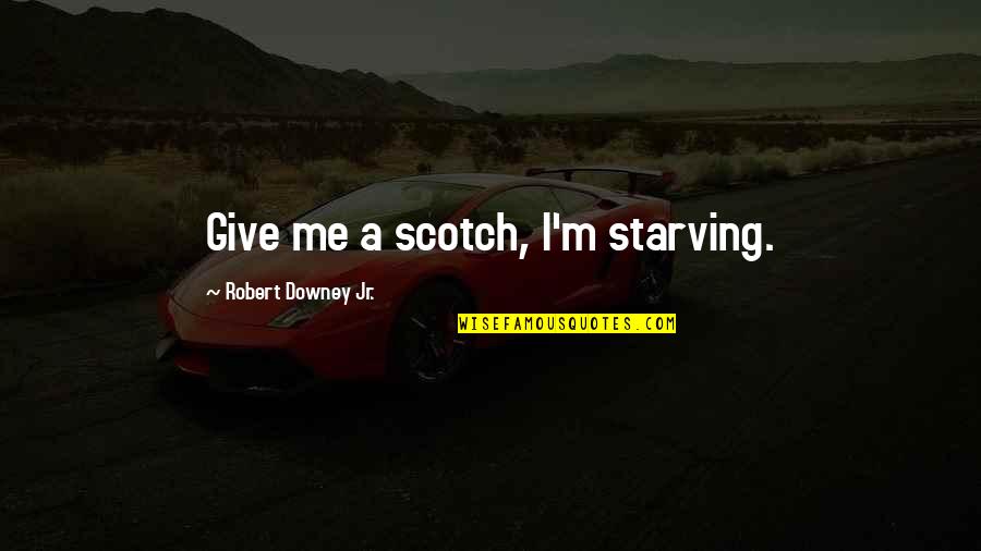 Malema Brainy Quotes By Robert Downey Jr.: Give me a scotch, I'm starving.