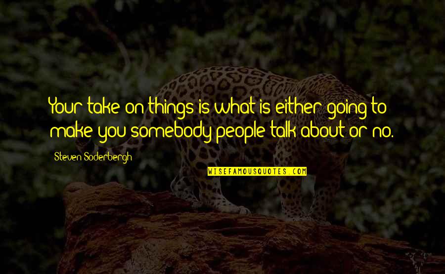 Malema Youtube Quotes By Steven Soderbergh: Your take on things is what is either Malema Youtube Quotes By Steven Soderbergh: Your take on things is what is either
