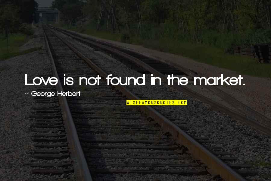Malene Wines Quotes By George Herbert: Love is not found in the market.