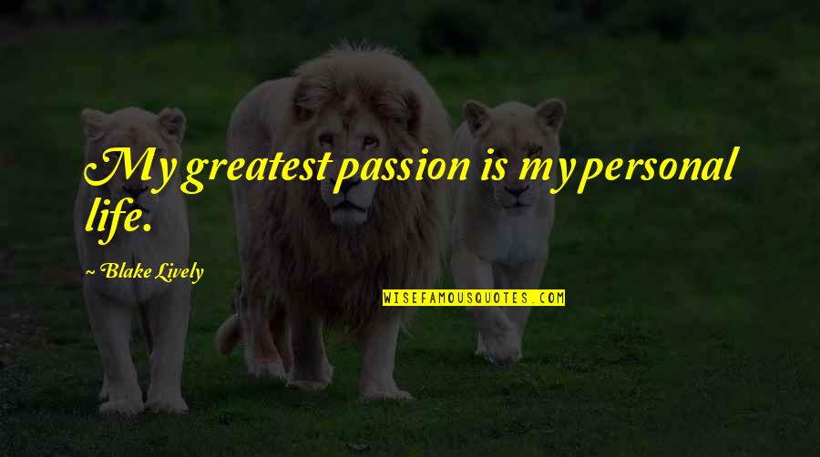 Maleni And Chicklet Quotes By Blake Lively: My greatest passion is my personal life. Maleni And Chicklet Quotes By Blake Lively: My greatest passion is my personal life.
