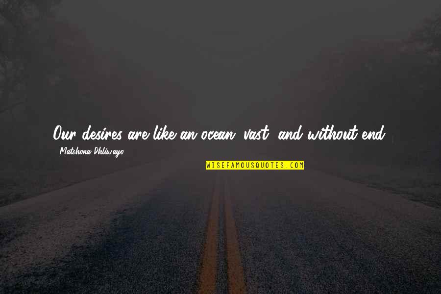 Malenke Well Quotes By Matshona Dhliwayo: Our desires are like an ocean; vast, and
