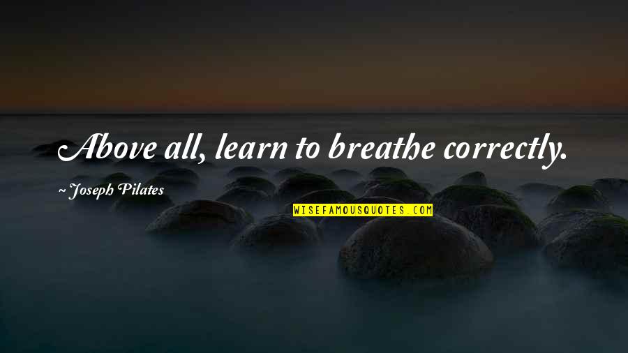 Malenkov Biography Quotes By Joseph Pilates: Above all, learn to breathe correctly.